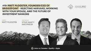 HEADING WEST: Matt Plooster, Founder/CEO of Bridgepoint – Rejecting Harvard, working with your spouse, and the future of investment banking